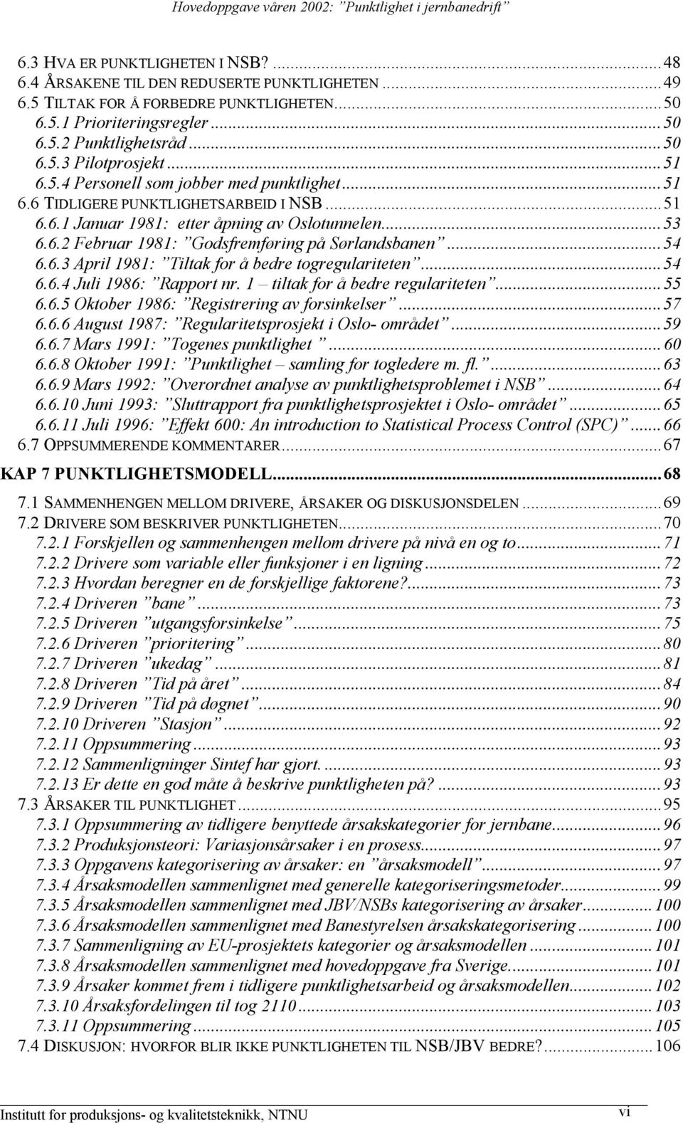 ..54 6.6.3 April 1981: Tiltak for å bedre togregulariteten...54 6.6.4 Juli 1986: Rapport nr. 1 tiltak for å bedre regulariteten...55 6.6.5 Oktober 1986: Registrering av forsinkelser...57 6.6.6 August 1987: Regularitetsprosjekt i Oslo- området.