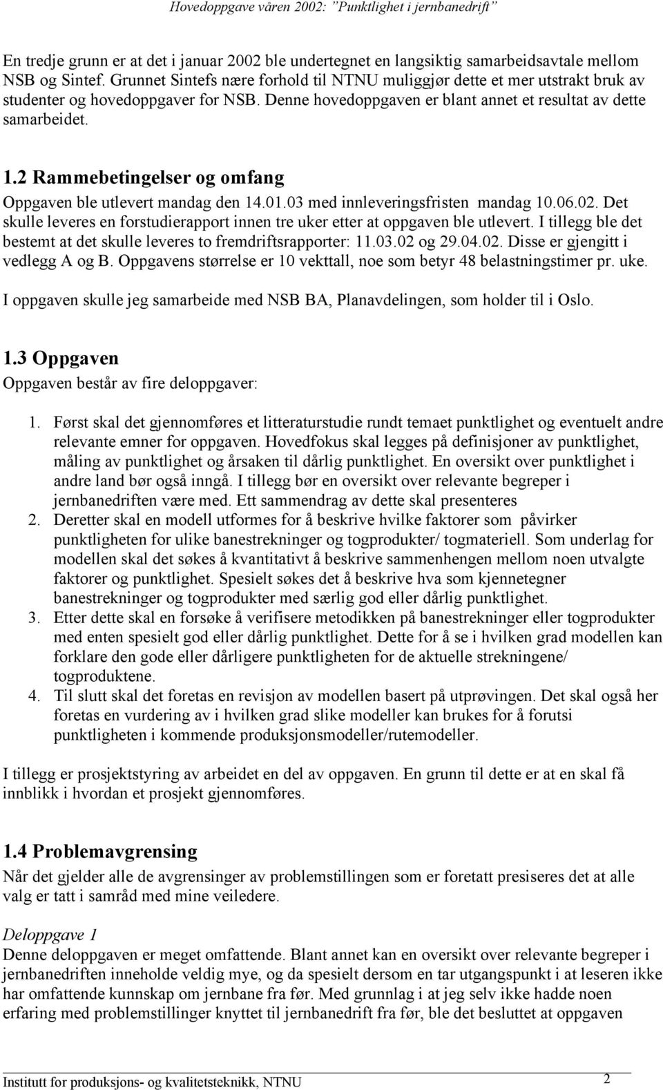 2 Rammebetingelser og omfang Oppgaven ble utlevert mandag den 14.01.03 med innleveringsfristen mandag 10.06.02. Det skulle leveres en forstudierapport innen tre uker etter at oppgaven ble utlevert.