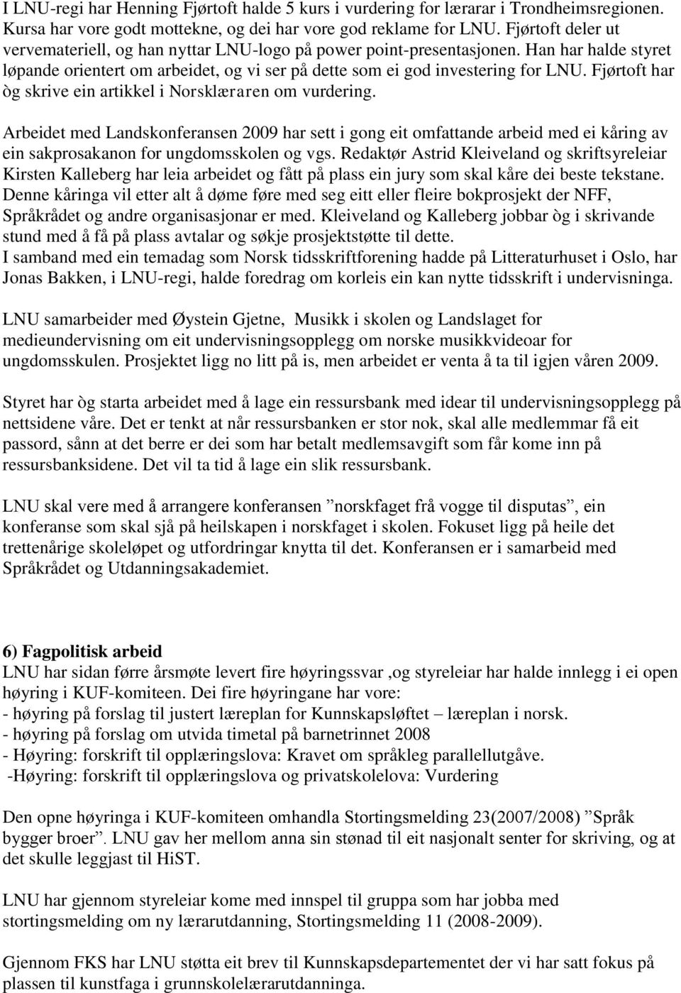 Fjørtoft har òg skrive ein artikkel i Norsklæraren om vurdering. Arbeidet med Landskonferansen 2009 har sett i gong eit omfattande arbeid med ei kåring av ein sakprosakanon for ungdomsskolen og vgs.