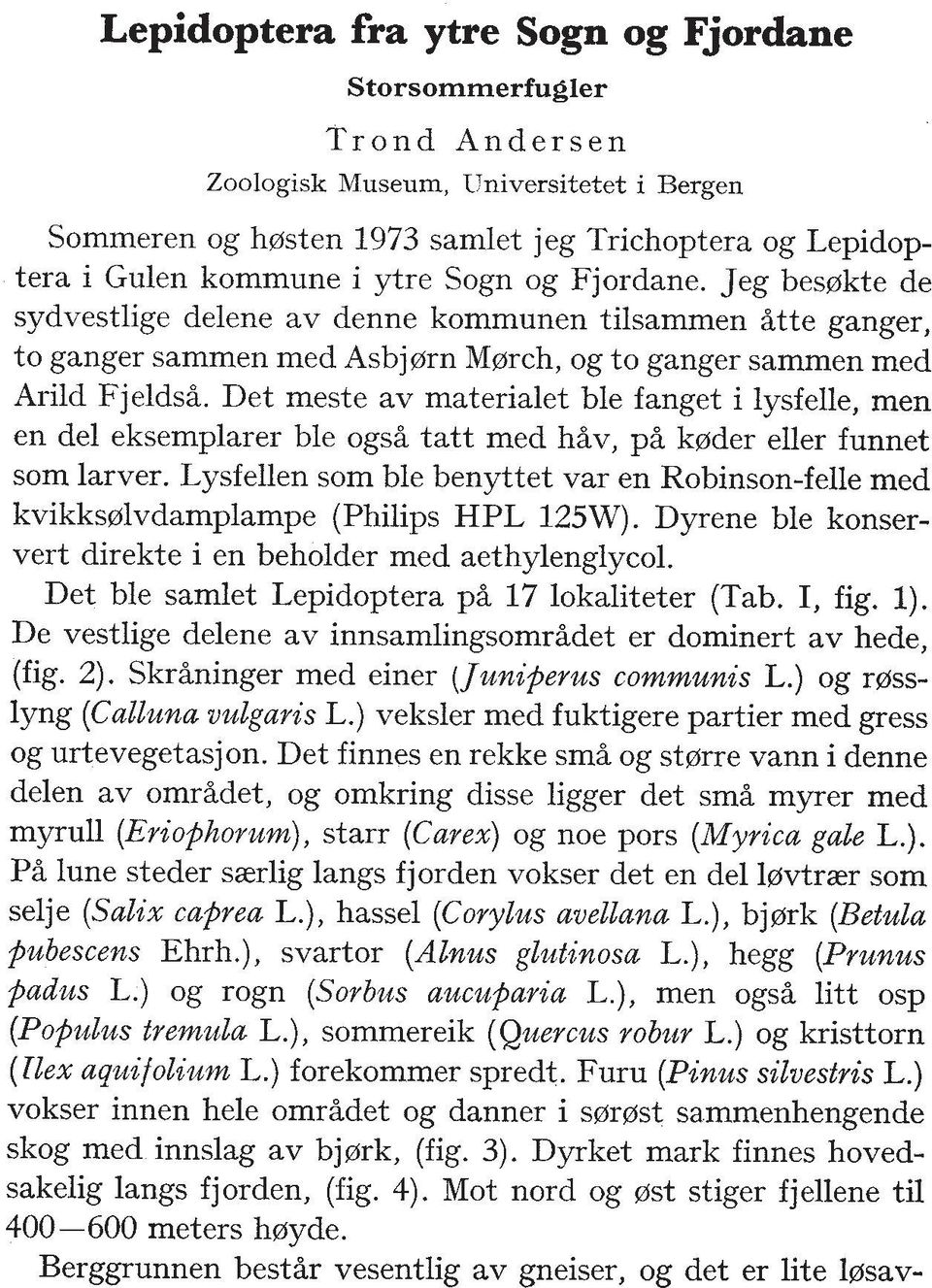 Det meste av materialet ble fanget i lysfelle, men en del eksemplarer ble ogs% tatt rned h2v, pii kmder eller funnet som larver.