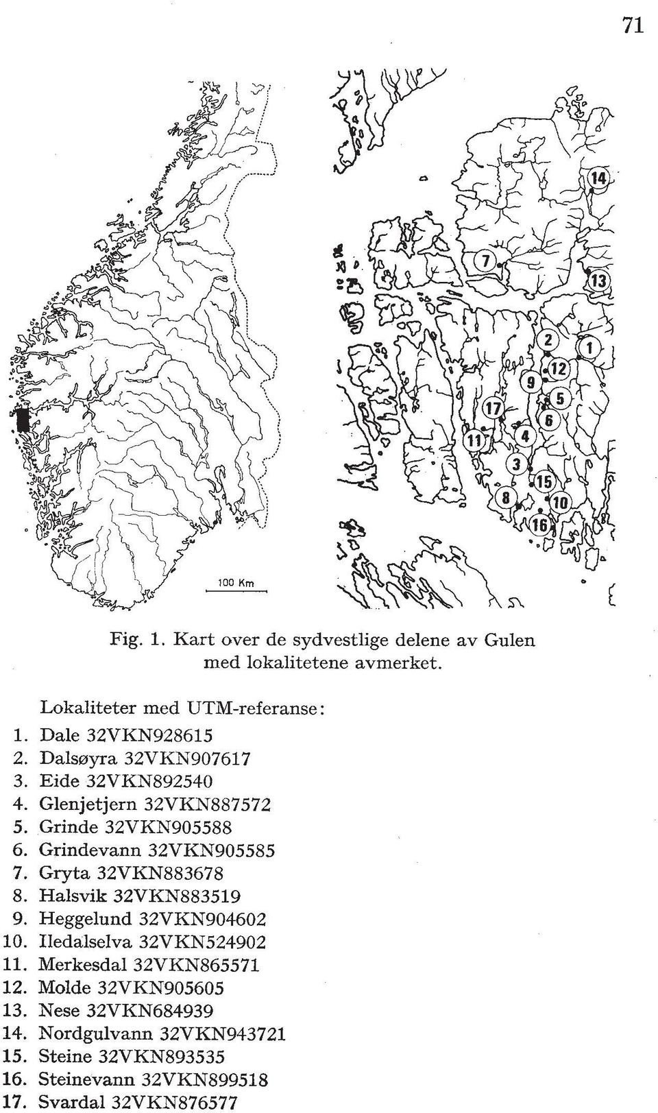 Grindevann 32VKN905585 7. Gryta 32VKN883678 8. Halsvik 32VKN883519 9. Heggelund 32VKN904602 10. Iledalselva 32VKN524902 11.