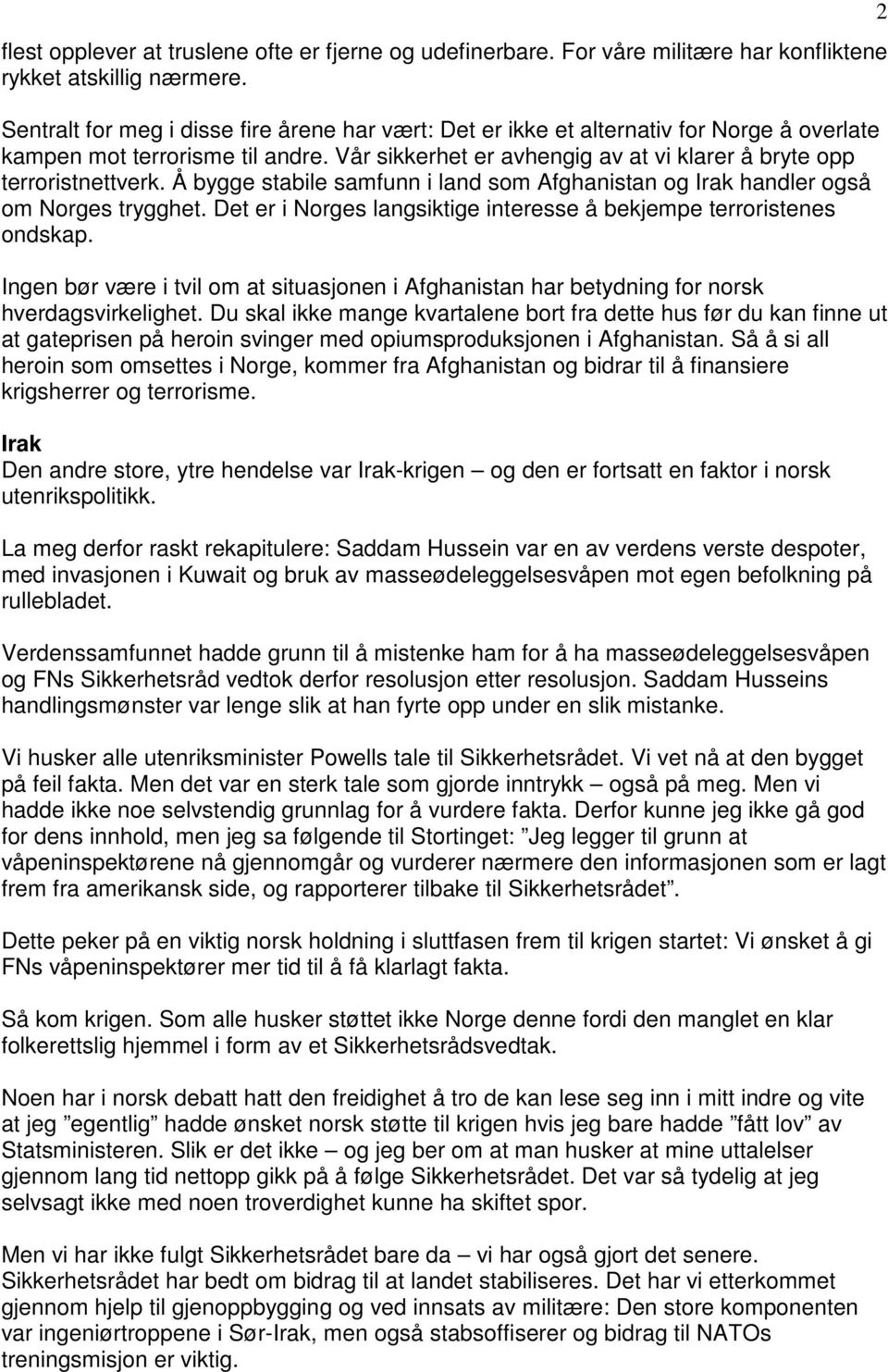 Å bygge stabile samfunn i land som Afghanistan og Irak handler også om Norges trygghet. Det er i Norges langsiktige interesse å bekjempe terroristenes ondskap.