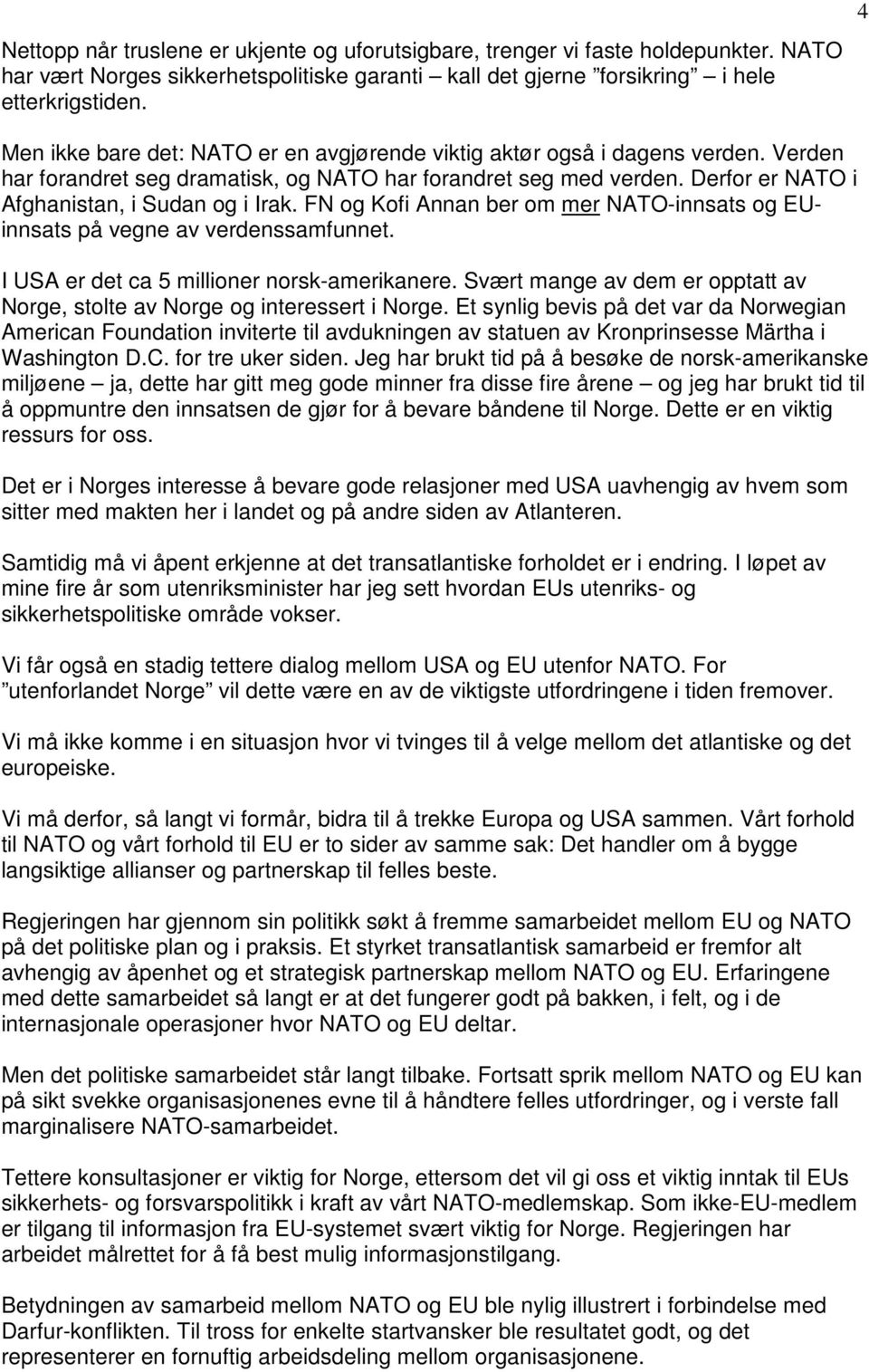 FN og Kofi Annan ber om mer NATO-innsats og EUinnsats på vegne av verdenssamfunnet. I USA er det ca 5 millioner norsk-amerikanere.