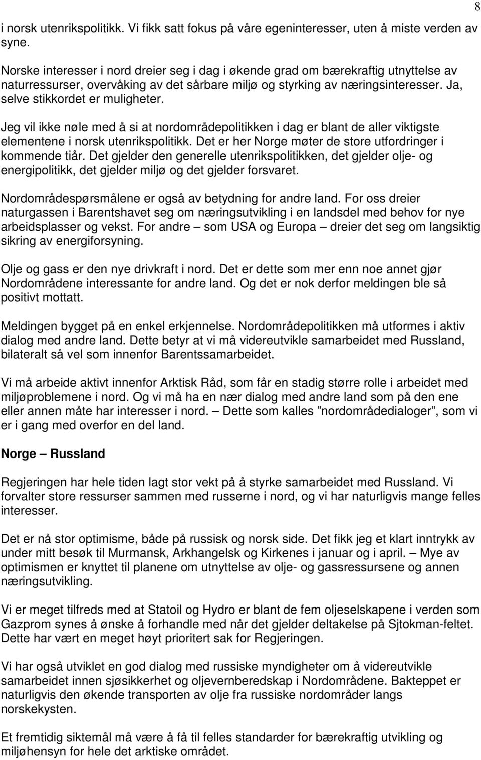 Ja, selve stikkordet er muligheter. Jeg vil ikke nøle med å si at nordområdepolitikken i dag er blant de aller viktigste elementene i norsk utenrikspolitikk.