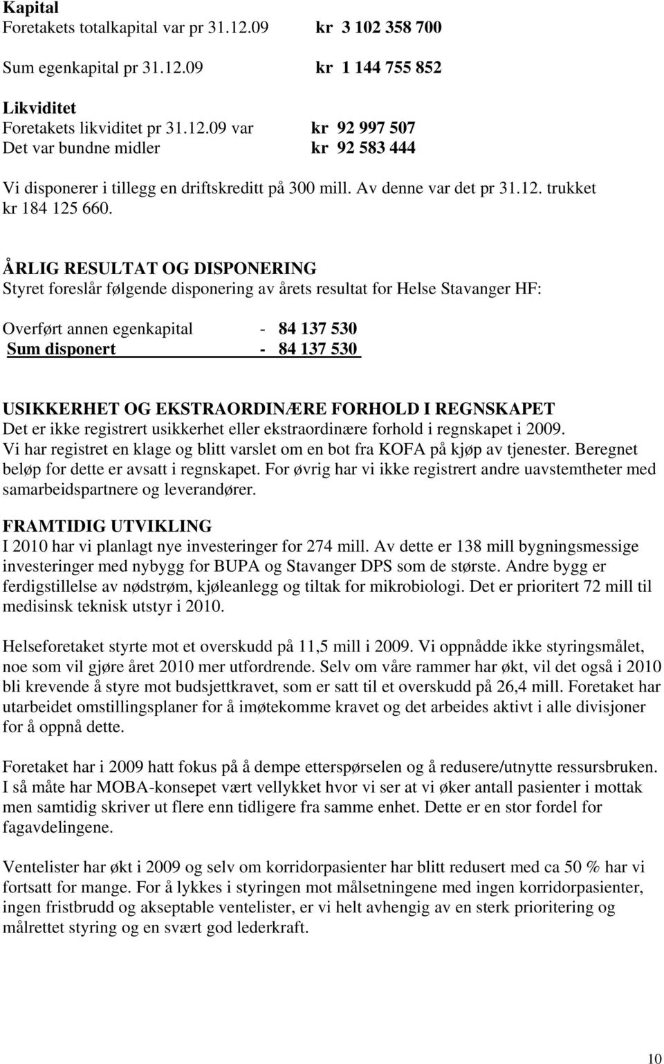 ÅRLIG RESULTAT OG DISPONERING Styret foreslår følgende disponering av årets resultat for Helse Stavanger HF: Overført annen egenkapital - 84 137 530 Sum disponert - 84 137 530 USIKKERHET OG