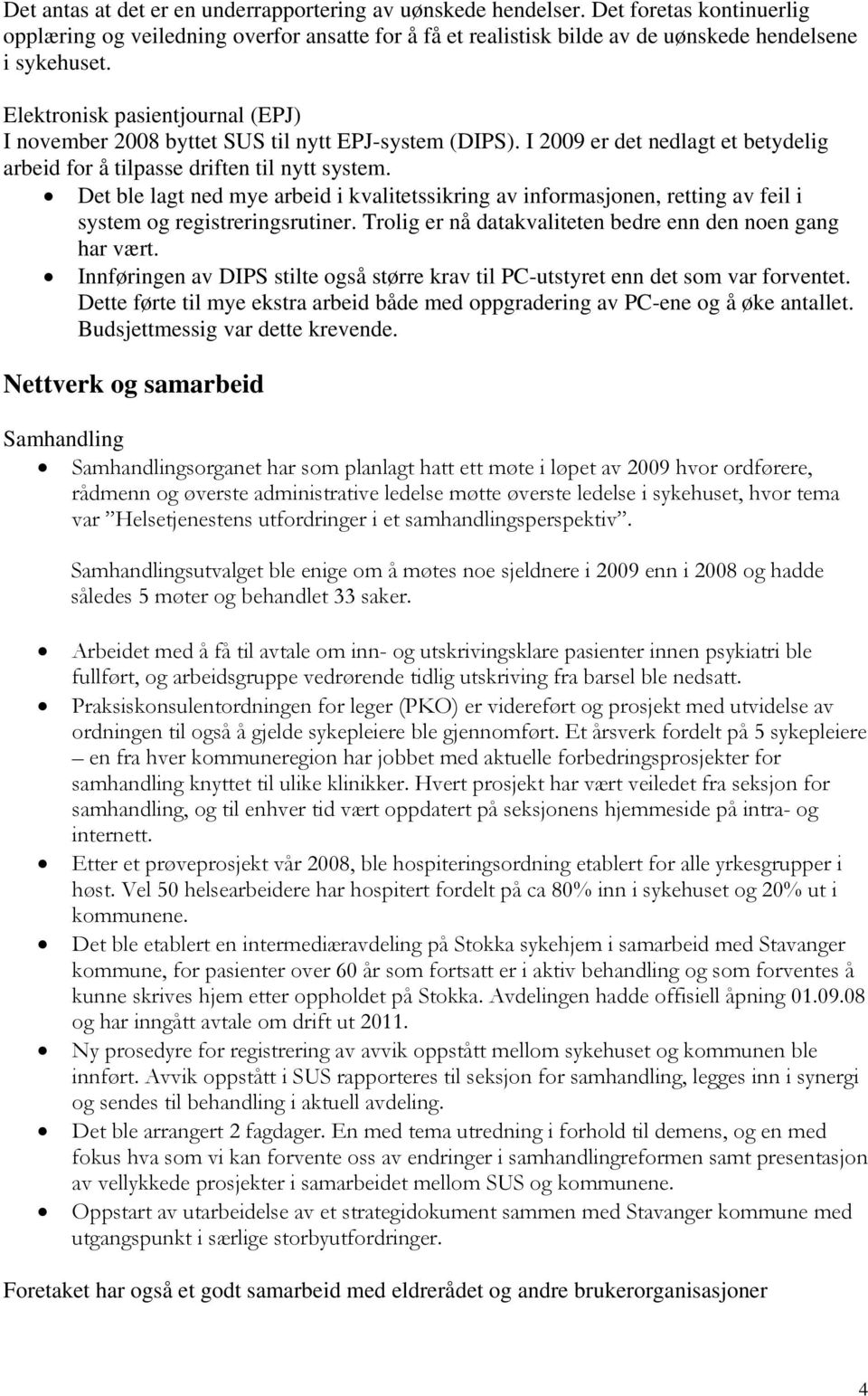 Det ble lagt ned mye arbeid i kvalitetssikring av informasjonen, retting av feil i system og registreringsrutiner. Trolig er nå datakvaliteten bedre enn den noen gang har vært.