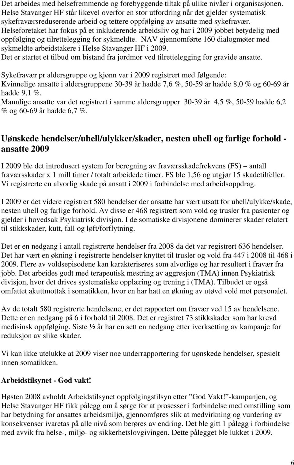 Helseforetaket har fokus på et inkluderende arbeidsliv og har i 2009 jobbet betydelig med oppfølging og tilrettelegging for sykmeldte.