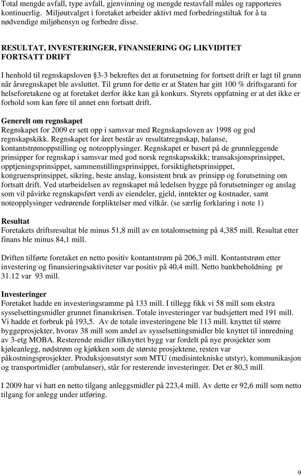 RESULTAT, INVESTERINGER, FINANSIERING OG LIKVIDITET FORTSATT DRIFT I henhold til regnskapsloven 3-3 bekreftes det at forutsetning for fortsett drift er lagt til grunn når årsregnskapet ble avsluttet.