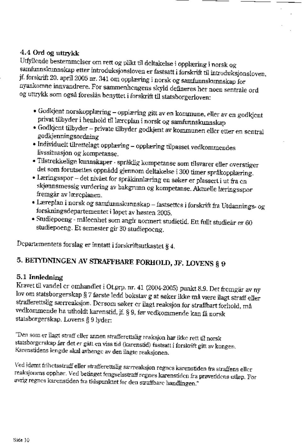 For samunenhengens skyld defineres her noen sentrale ord og uttrykksrom også foreslås benyttet i forskrift til statsborgerloven: Godkjent norskopplæring - opplæring gitt av en konmmne, eller av en