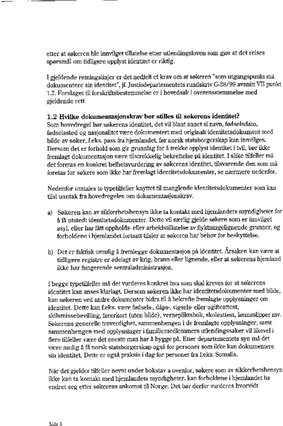 /99 avsnitt Vil punkt 1.2. Forslaget til forskriftsbestemmelse er i hovedsak i overensstemmelse med gjeldende rett. 1.2 Hvilke dokumentasjonskrav bor stilles til sokerens identitet?