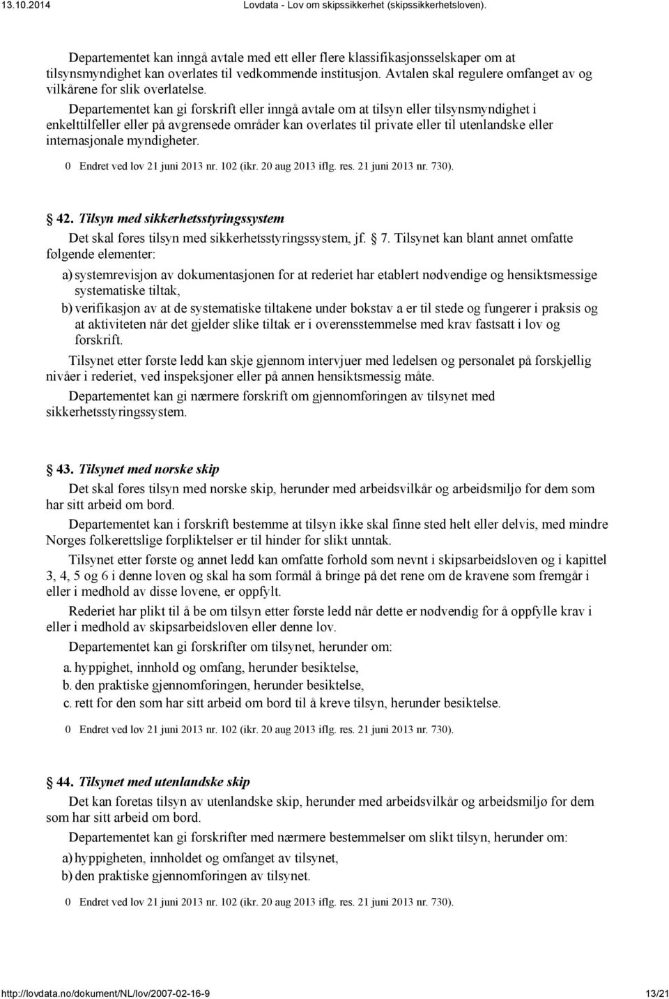 Departementet kan gi forskrift eller inngå avtale om at tilsyn eller tilsynsmyndighet i enkelttilfeller eller på avgrensede områder kan overlates til private eller til utenlandske eller