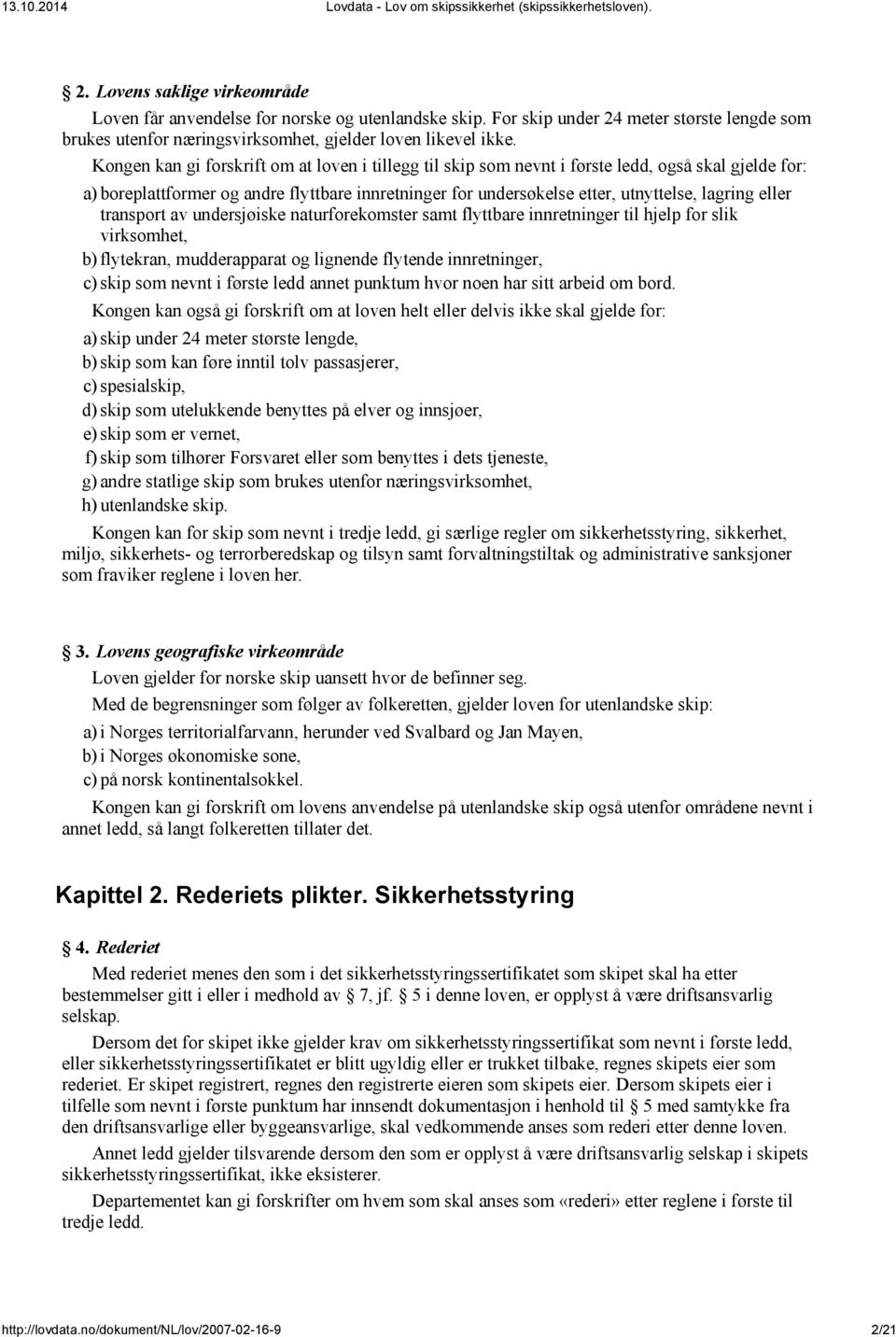 eller transport av undersjøiske naturforekomster samt flyttbare innretninger til hjelp for slik virksomhet, b) flytekran, mudderapparat og lignende flytende innretninger, c) skip som nevnt i første