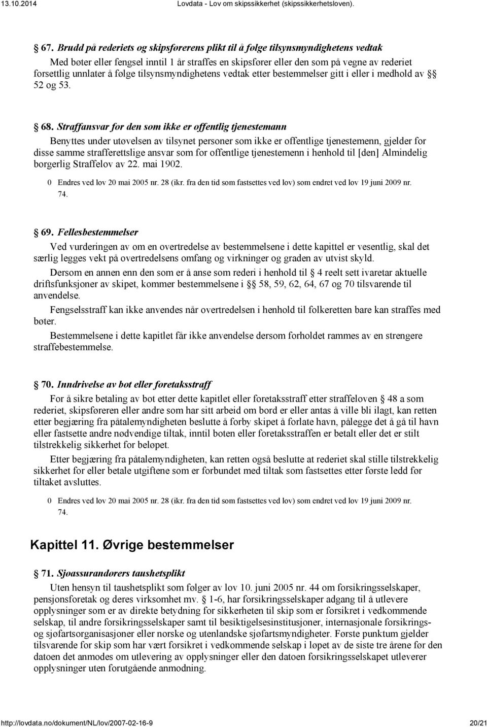 Straffansvar for den som ikke er offentlig tjenestemann Benyttes under utøvelsen av tilsynet personer som ikke er offentlige tjenestemenn, gjelder for disse samme strafferettslige ansvar som for