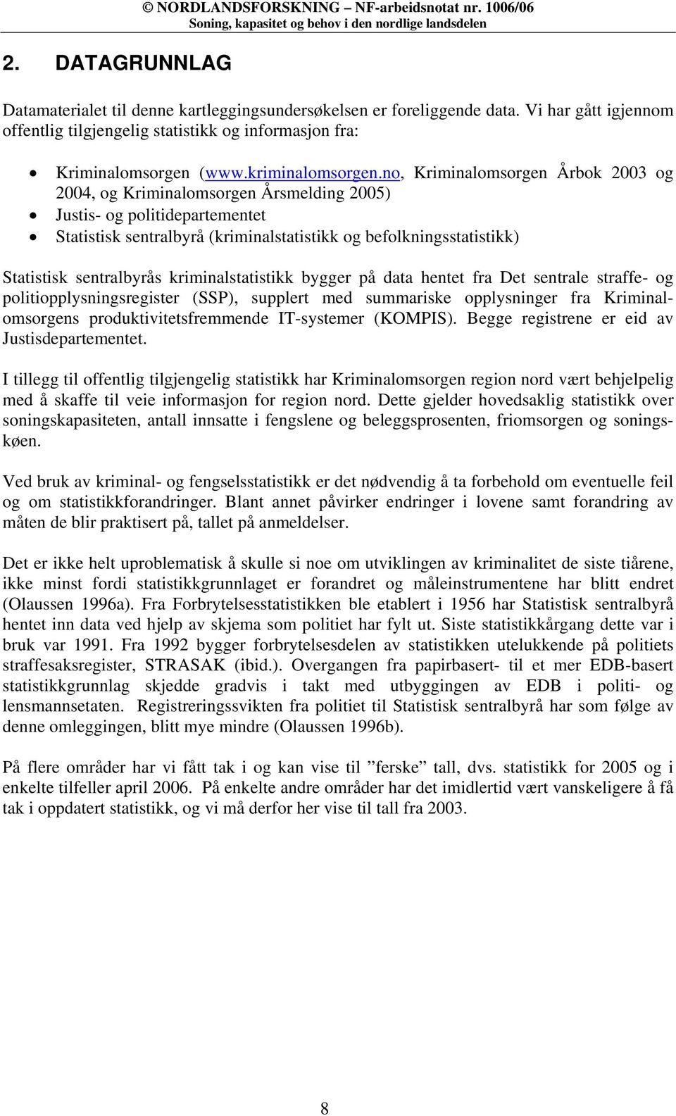 no, Kriminalomsorgen Årbok 2003 og 2004, og Kriminalomsorgen Årsmelding 2005) Justis- og politidepartementet Statistisk sentralbyrå (kriminalstatistikk og befolkningsstatistikk) Statistisk