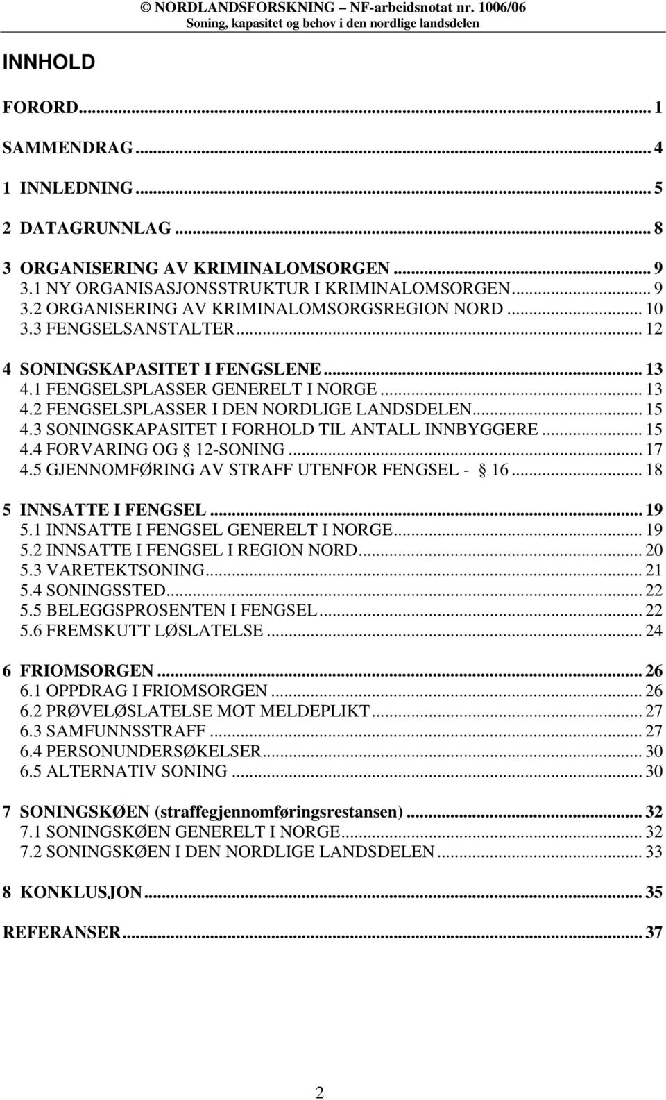 3 SONINGSKAPASITET I FORHOLD TIL ANTALL INNBYGGERE... 15 4.4 FORVARING OG 12-SONING... 17 4.5 GJENNOMFØRING AV STRAFF UTENFOR FENGSEL - 16... 18 5 INNSATTE I FENGSEL... 19 5.