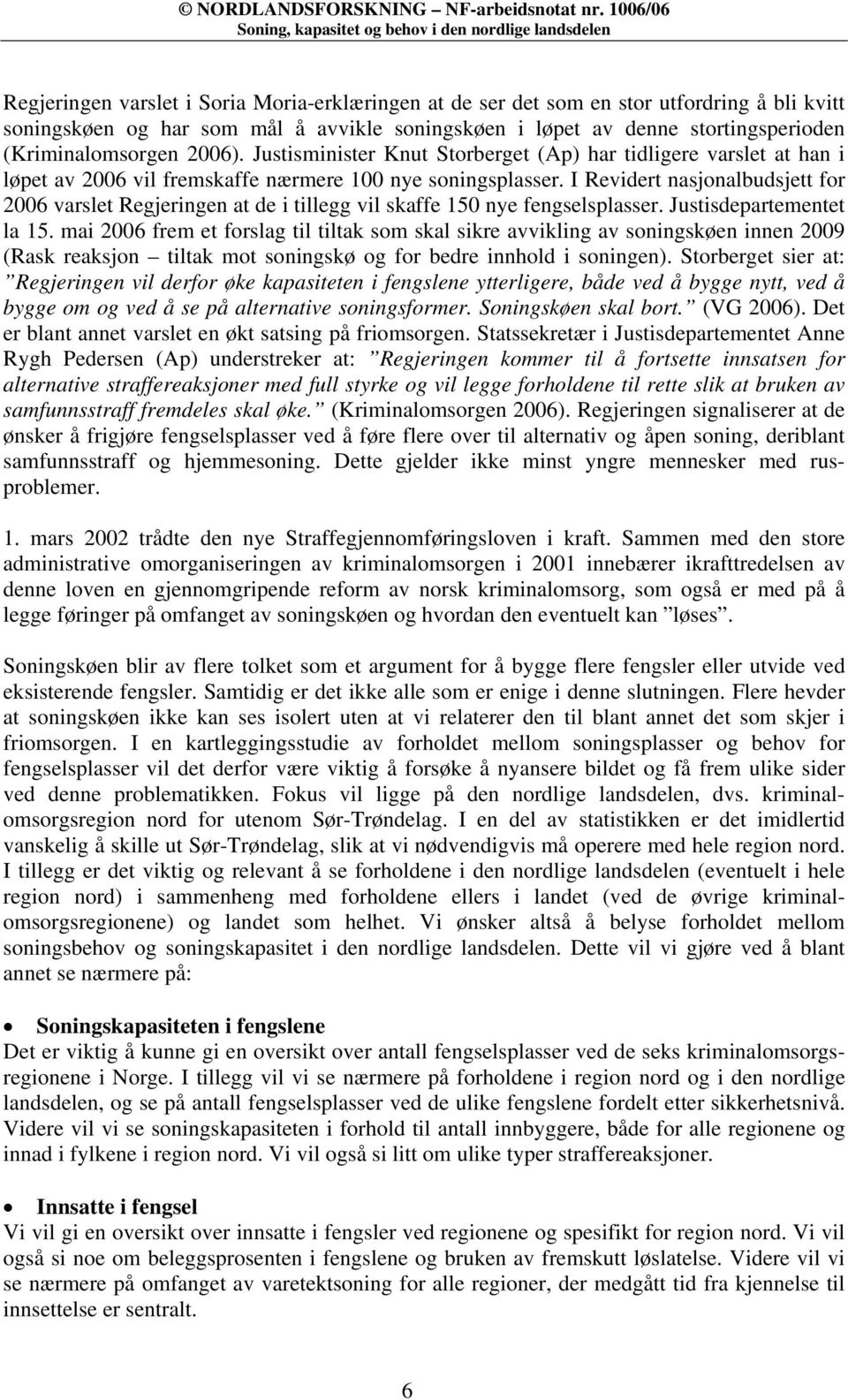 I Revidert nasjonalbudsjett for 2006 varslet Regjeringen at de i tillegg vil skaffe 150 nye fengselsplasser. Justisdepartementet la 15.