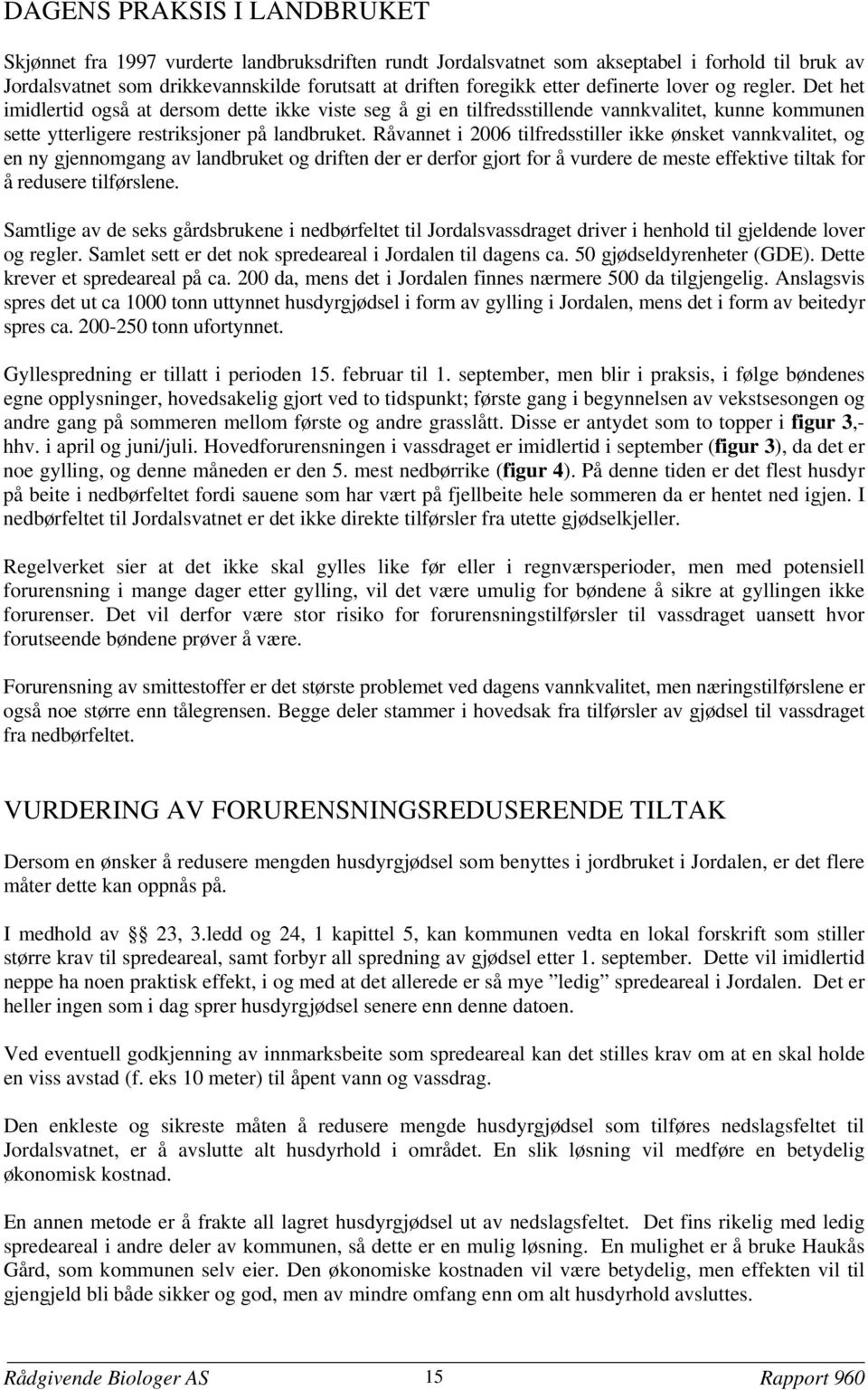 Råvannet i 2006 tilfredsstiller ikke ønsket vannkvalitet, og en ny gjennomgang av landbruket og driften der er derfor gjort for å vurdere de meste effektive tiltak for å redusere tilførslene.