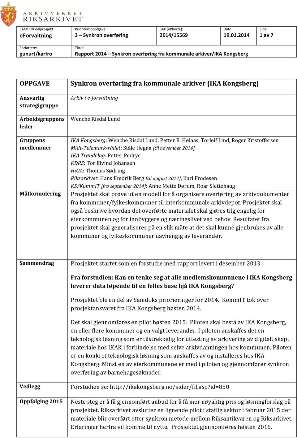 Høiaas, Torleif Lind, Roger Kristoffersen Midt- Telemark- rådet: Ståle Hegna [til november 2014] IKA Trøndelag: Petter Pedryc KDRS: Tor Eivind Johansen HiOA: Thomas Sødring Riksarkivet: Hans Fredrik