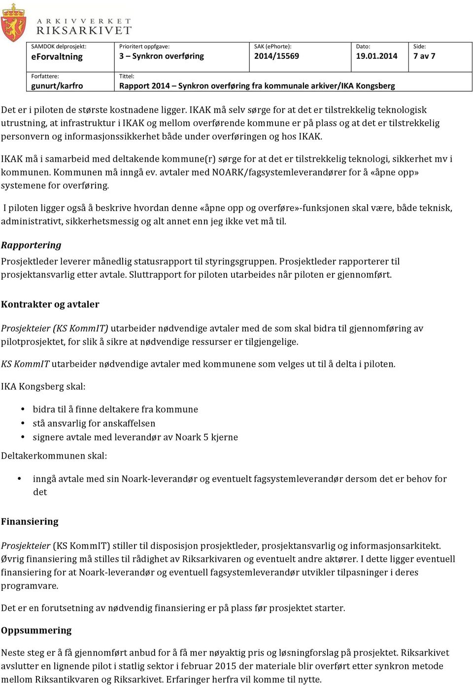 både under overføringen og hos IKAK. IKAK må i samarbeid med deltakende kommune(r) sørge for at det er tilstrekkelig teknologi, sikkerhet mv i kommunen. Kommunen må inngå ev.