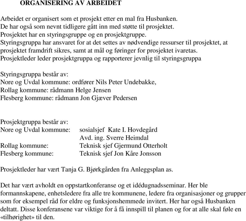 Styringsgruppa har ansvaret for at det settes av nødvendige ressurser til prosjektet, at prosjektet framdrift sikres, samt at mål og føringer for prosjektet ivaretas.