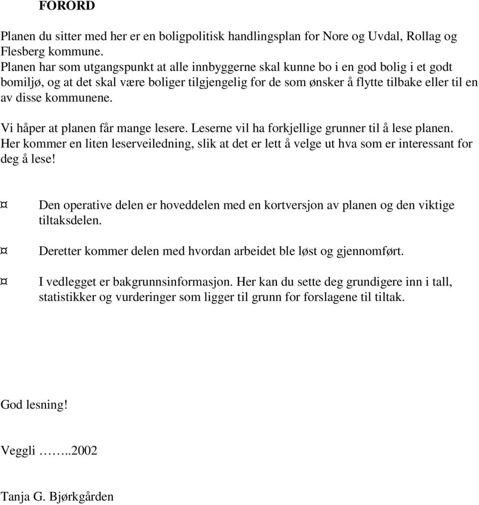 kommunene. Vi håper at planen får mange lesere. Leserne vil ha forkjellige grunner til å lese planen.