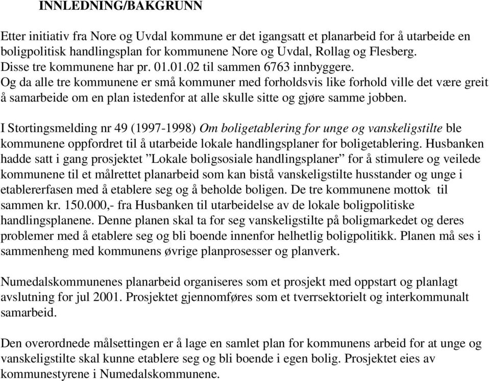 Og da alle tre kommunene er små kommuner med forholdsvis like forhold ville det være greit å samarbeide om en plan istedenfor at alle skulle sitte og gjøre samme jobben.