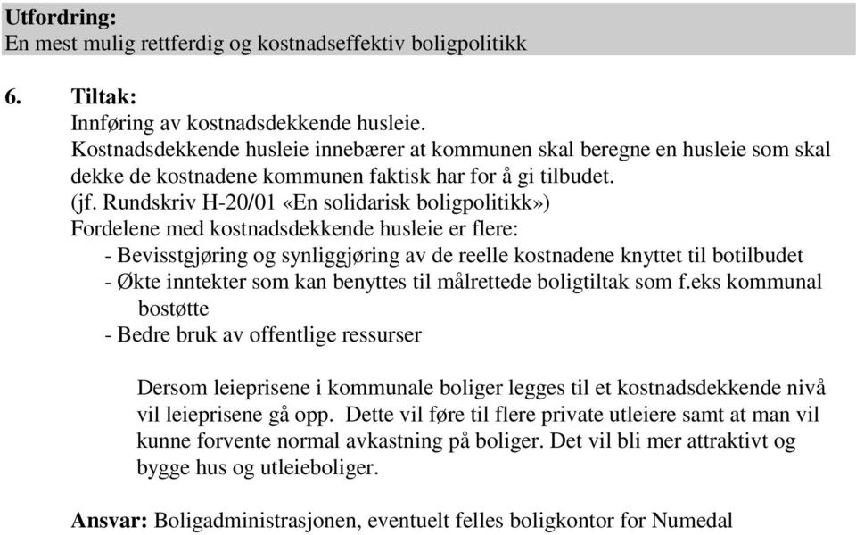 Rundskriv H-20/01 «En solidarisk boligpolitikk») Fordelene med kostnadsdekkende husleie er flere: - Bevisstgjøring og synliggjøring av de reelle kostnadene knyttet til botilbudet - Økte inntekter som