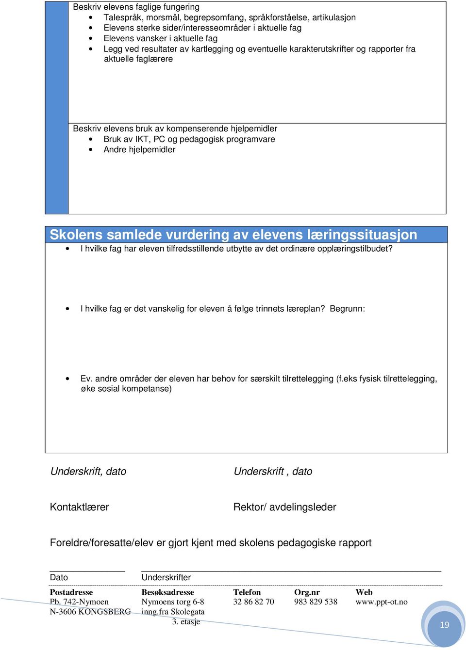 hjelpemidler Skolens samlede vurdering av elevens læringssituasjon I hvilke fag har eleven tilfredsstillende utbytte av det ordinære opplæringstilbudet?