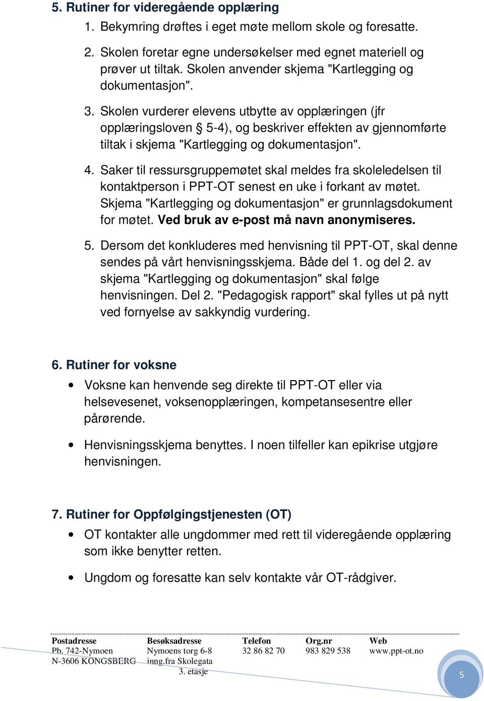 Skolen vurderer elevens utbytte av opplæringen (jfr opplæringsloven 5-4), og beskriver effekten av gjennomførte tiltak i skjema "Kartlegging og dokumentasjon". 4.