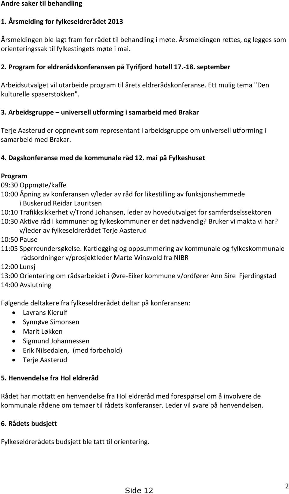 september Arbeidsutvalget vil utarbeide program til årets eldrerådskonferanse. Ett mulig tema "Den kulturelle spaserstokken". 3.