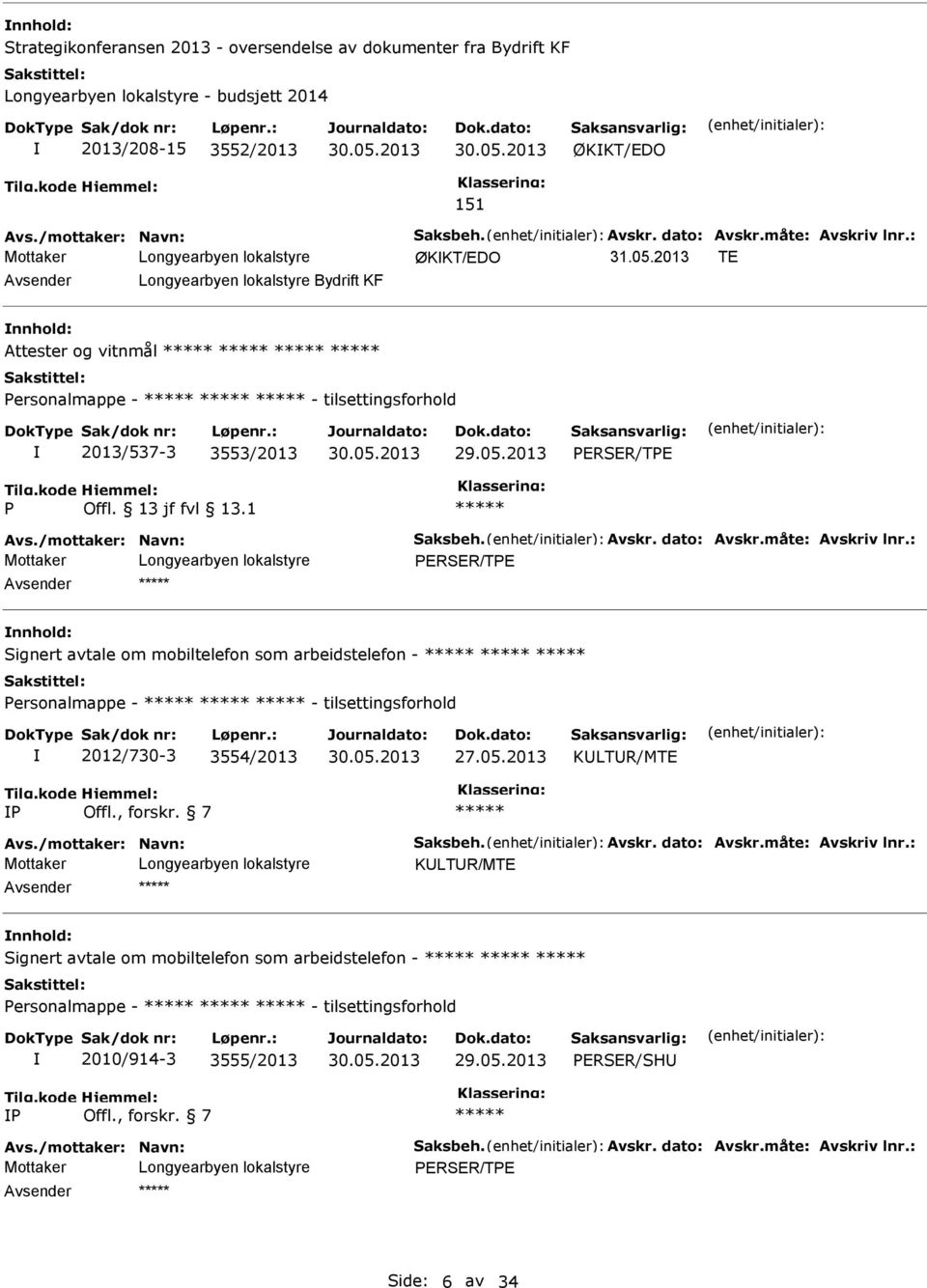 : PERSER/TPE Signert avtale om mobiltelefon som arbeidstelefon - Personalmappe - - tilsettingsforhold 2012/730-3 3554/2013 27.05.2013 KLTR/MTE P Avs./mottaker: Navn: Saksbeh. Avskr. dato: Avskr.