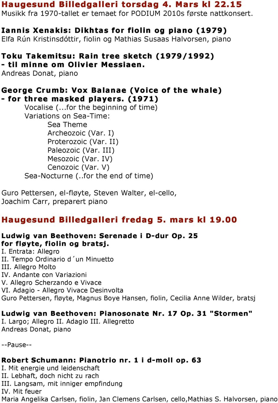 Andreas Donat, piano George Crumb: Vox Balanae (Voice of the whale) - for three masked players. (1971) Vocalise (...for the beginning of time) Variations on Sea-Time: Sea Theme Archeozoic (Var.