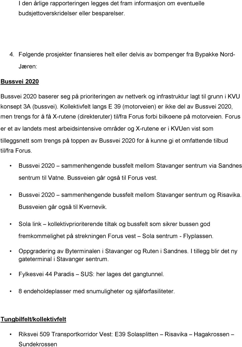 konsept 3A (bussvei). Kollektivfelt langs E 39 (motorveien) er ikke del av Bussvei 2020, men trengs for å få X-rutene (direkteruter) til/fra Forus forbi bilkøene på motorveien.