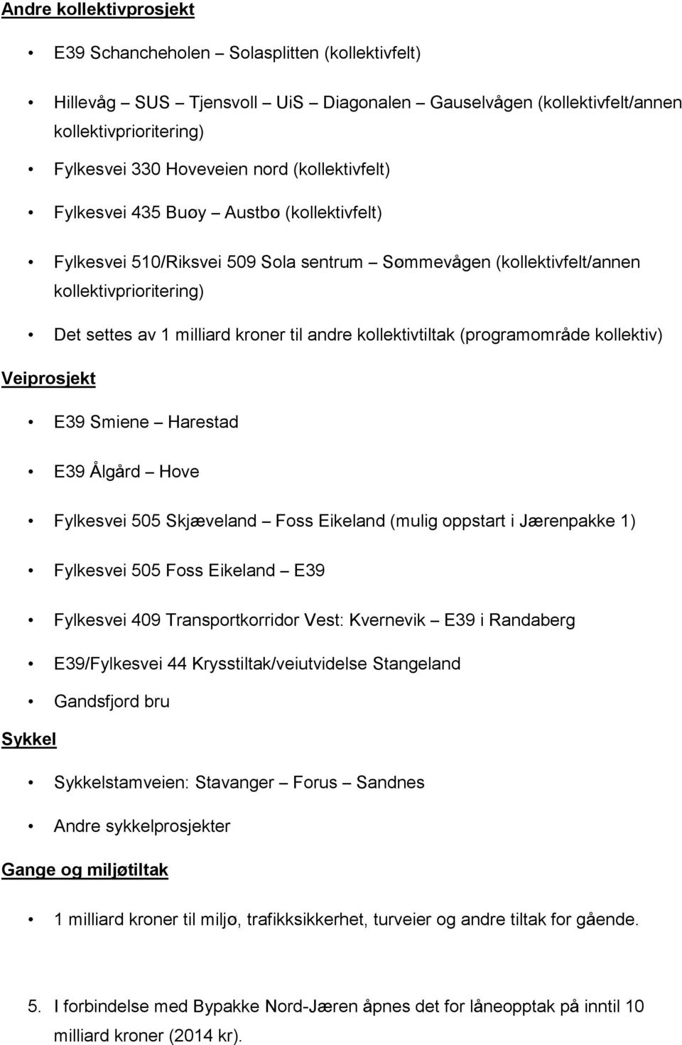 kollektivtiltak (programområde kollektiv) Veiprosjekt E39 Smiene Harestad E39 Ålgård Hove Fylkesvei 505 Skjæveland Foss Eikeland (mulig oppstart i Jærenpakke 1) Fylkesvei 505 Foss Eikeland E39