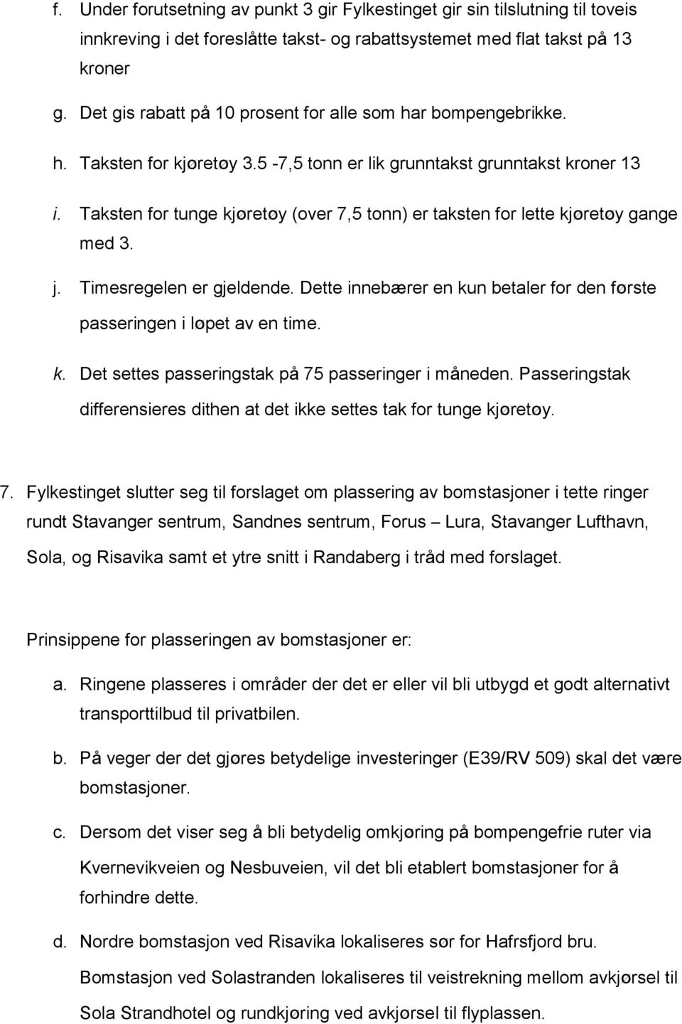 Taksten for tunge kjøretøy (over 7,5 tonn) er taksten for lette kjøretøy gange med 3. j. Timesregelen er gjeldende. Dette innebærer en kun betaler for den første passeringen i løpet av en time. k. Det settes passeringstak på 75 passeringer i måneden.