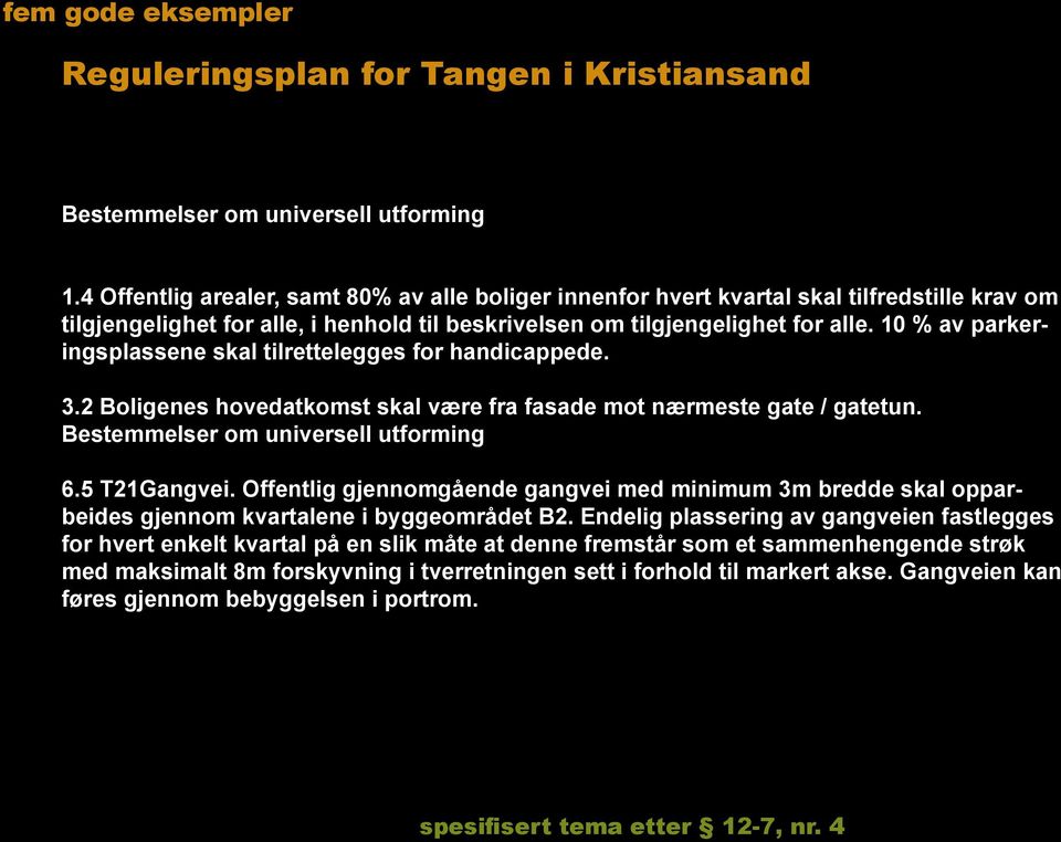 10 % av parkeringsplassene skal tilrettelegges for handicappede. 3.2 Boligenes hovedatkomst skal være fra fasade mot nærmeste gate / gatetun. Bestemmelser om universell utforming 6.5 T21Gangvei.