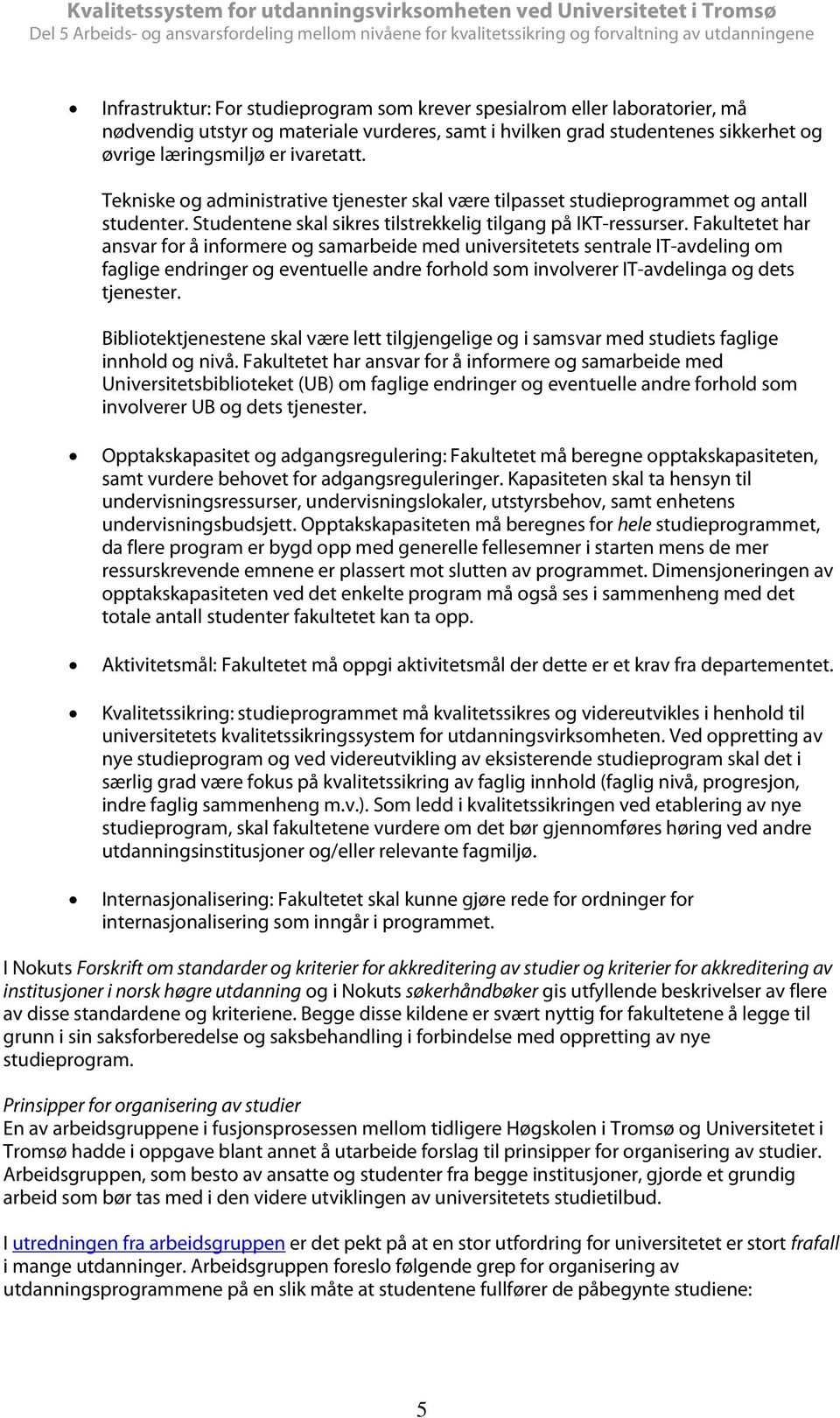 Fakultetet har ansvar for å informere og samarbeide med universitetets sentrale IT-avdeling om faglige endringer og eventuelle andre forhold som involverer IT-avdelinga og dets tjenester.