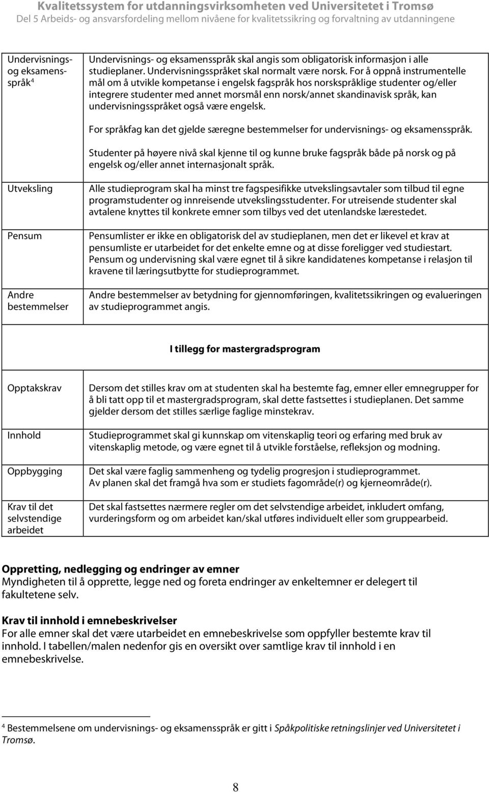 undervisningsspråket også være engelsk. For språkfag kan det gjelde særegne bestemmelser for undervisnings- og eksamensspråk.