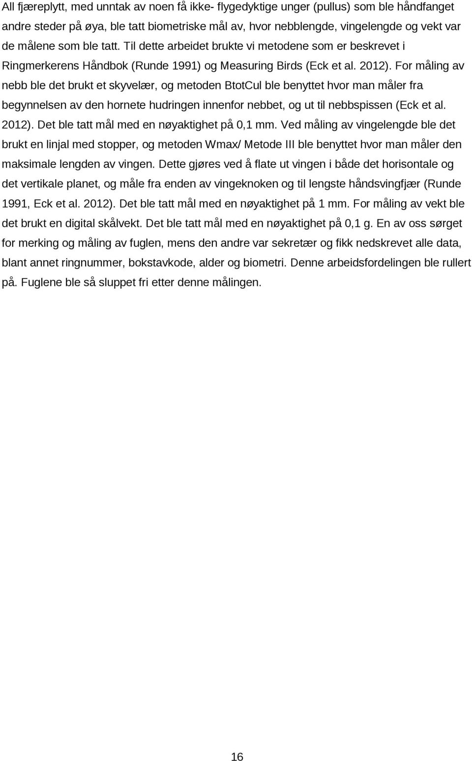 For måling av nebb ble det brukt et skyvelær, og metoden BtotCul ble benyttet hvor man måler fra begynnelsen av den hornete hudringen innenfor nebbet, og ut til nebbspissen (Eck et al. 2012).