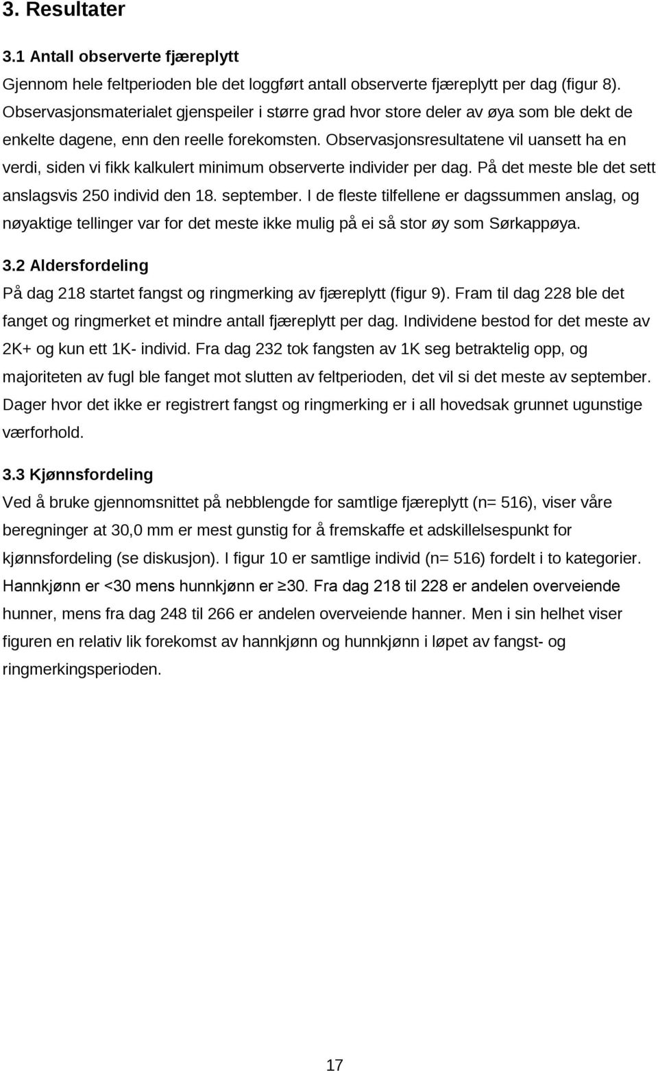 Observasjonsresultatene vil uansett ha en verdi, siden vi fikk kalkulert minimum observerte individer per dag. På det meste ble det sett anslagsvis 250 individ den 18. september.