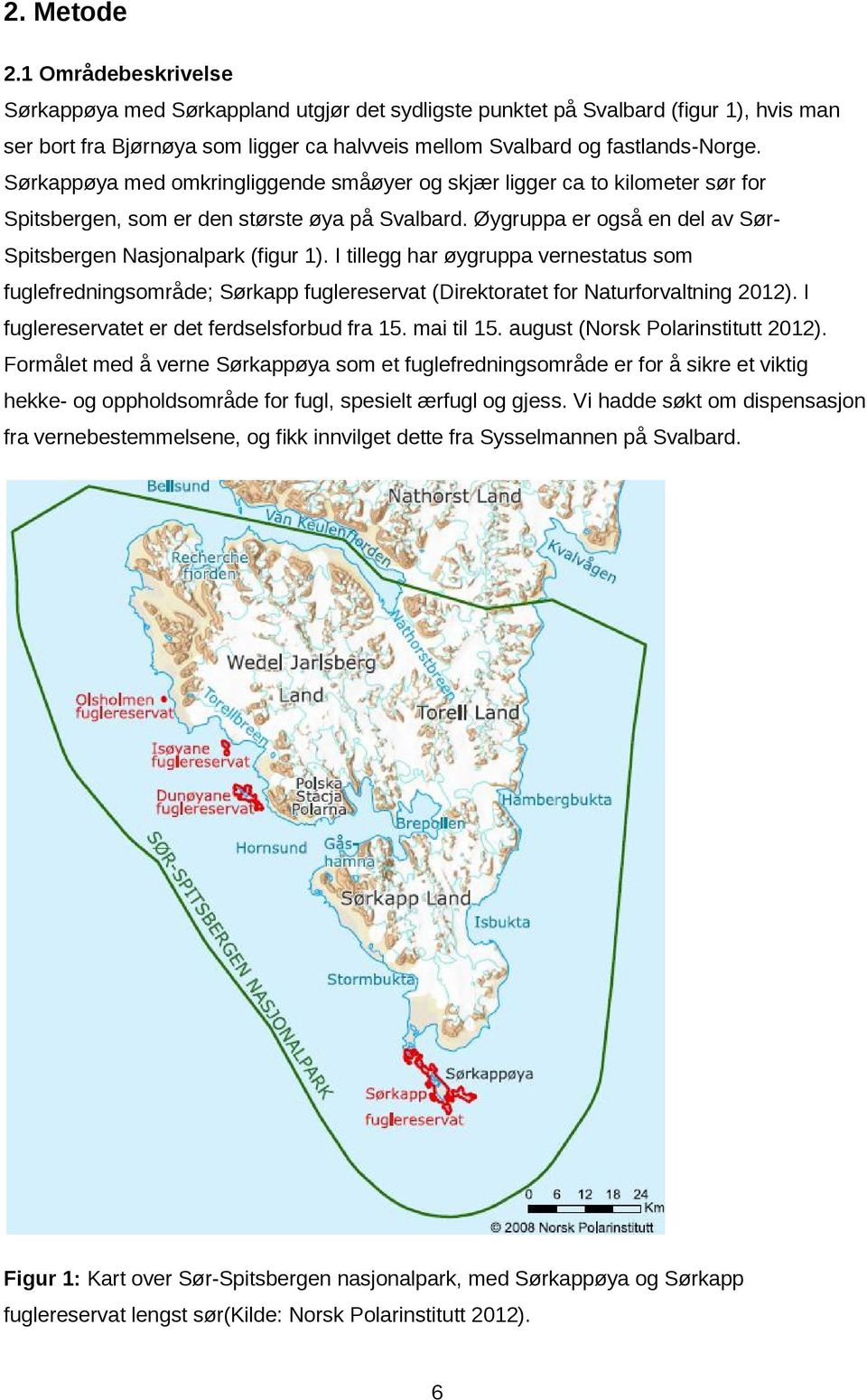 I tillegg har øygruppa vernestatus som fuglefredningsområde; Sørkapp fuglereservat (Direktoratet for Naturforvaltning 2012). I fuglereservatet er det ferdselsforbud fra 15. mai til 15.