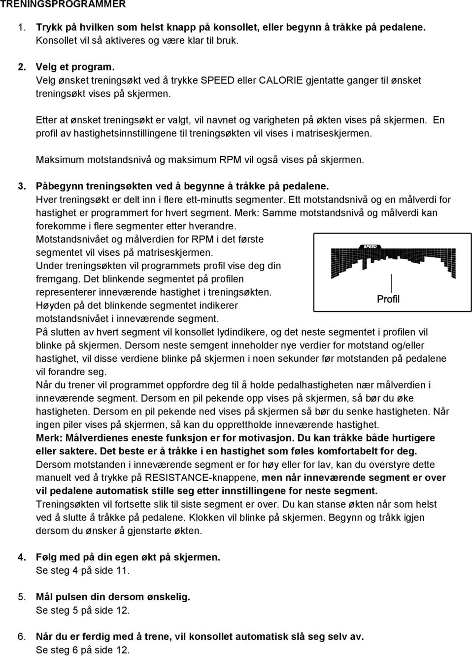 Etter at ønsket treningsøkt er valgt, vil navnet og varigheten på økten vises på skjermen. En profil av hastighetsinnstillingene til treningsøkten vil vises i matriseskjermen.