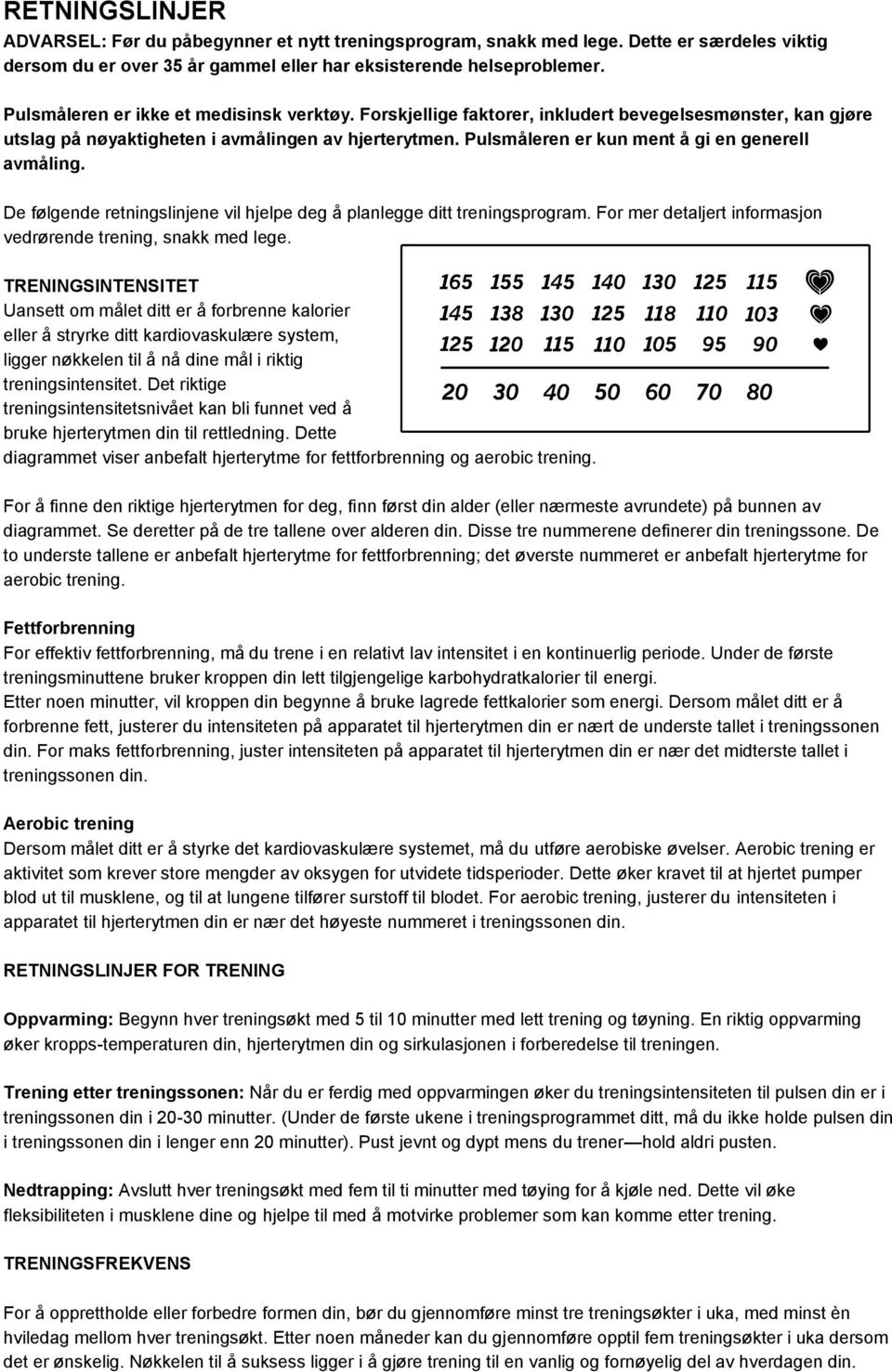 Pulsmåleren er kun ment å gi en generell avmåling. De følgende retningslinjene vil hjelpe deg å planlegge ditt treningsprogram. For mer detaljert informasjon vedrørende trening, snakk med lege.