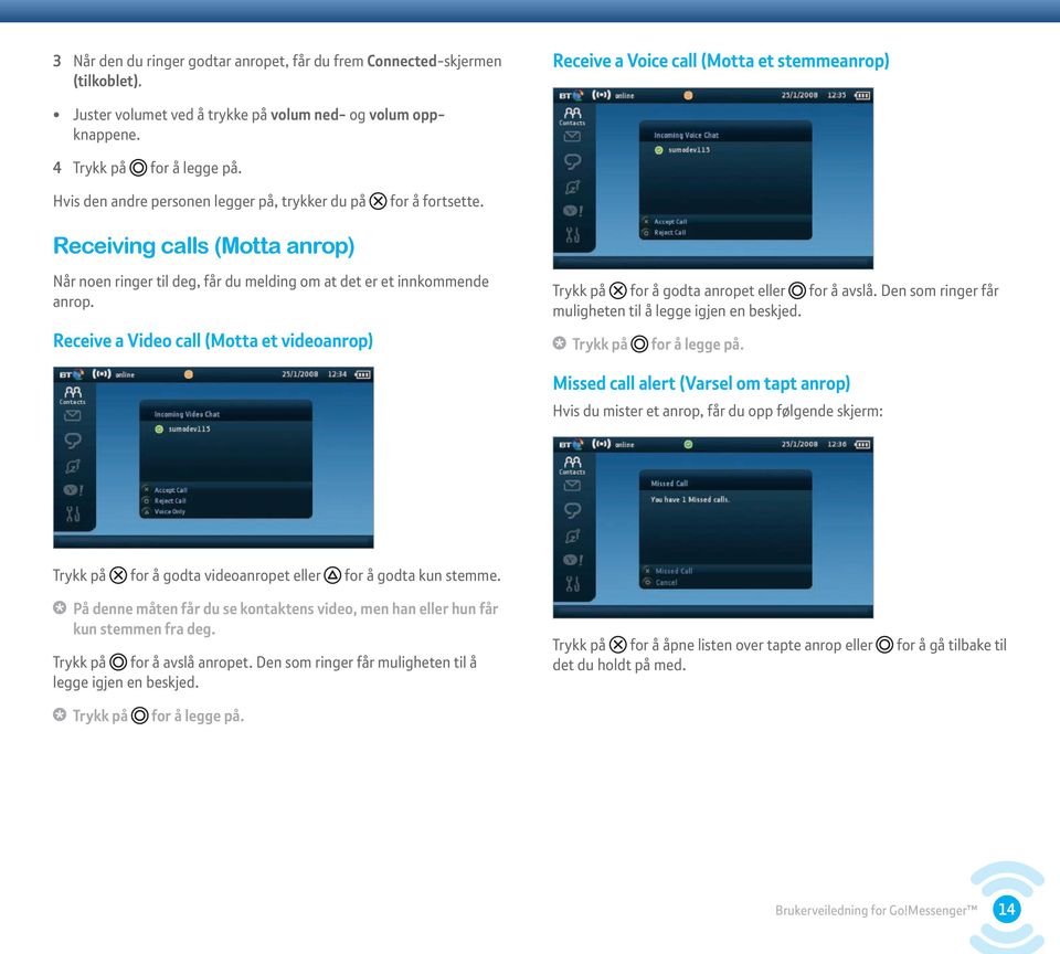 Receive a Video call (Motta et videoanrop) Trykk på for å godta anropet eller for å avslå. Den som ringer får muligheten til å legge igjen en beskjed. Trykk på for å legge på.
