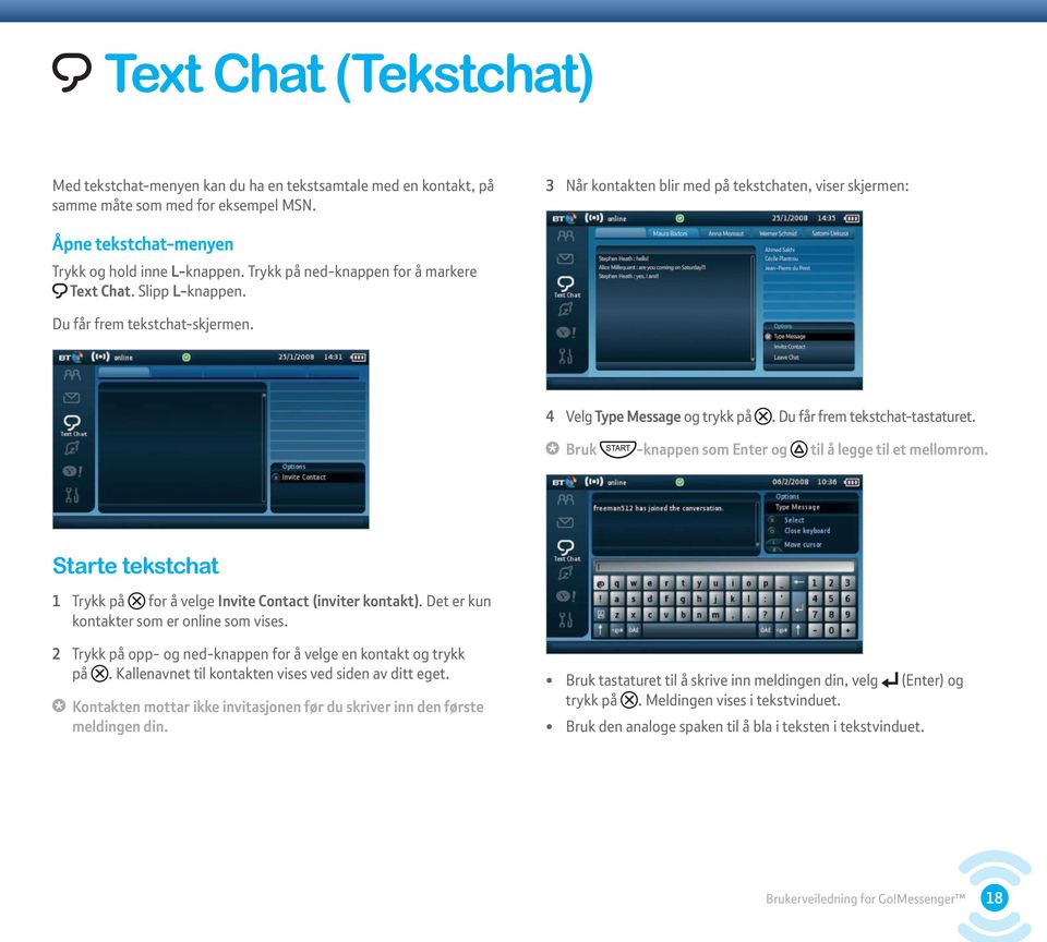 Du får frem tekstchat-skjermen. 4 Velg Type Message og trykk på. Du får frem tekstchat-tastaturet. Bruk -knappen som Enter og til å legge til et mellomrom.