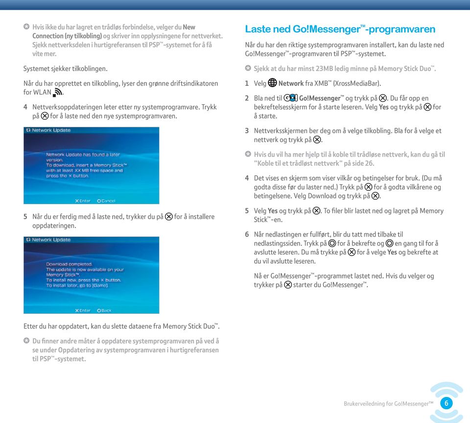 Messenger -programvaren Når du har den riktige systemprogramvaren installert, kan du laste ned Go!Messenger -programvaren til PSP -systemet. Sjekk at du har minst 23MB ledig minne på Memory Stick Duo.