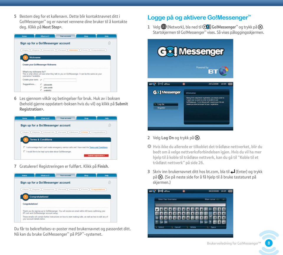 Huk av i boksen (behold gjerne oppdatert-boksen hvis du vil) og klikk på Submit Registration>. 2 Velg Log On og trykk på. 7 Gratulerer! Registreringen er fullført. Klikk på Finish.