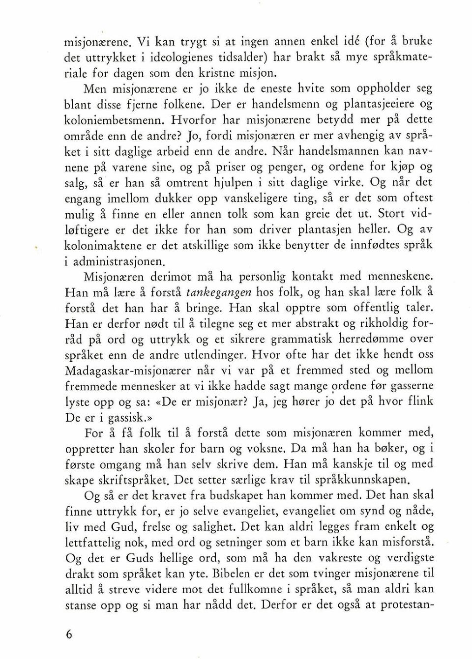 Hvorfor har misjonxrene betydd mer pi dette omride enn de andre? Jo, fordi misjonxren er mer avhengig av spriket i sitt daglige arbeid enn de andre.