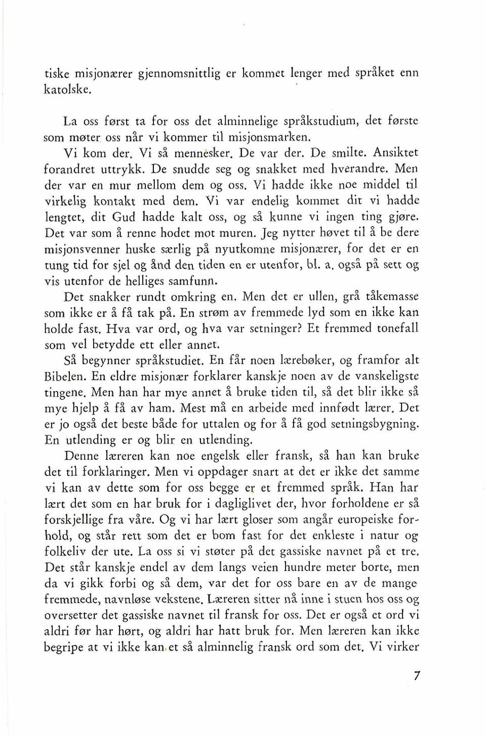 Vi var endelig kommet dit vi hadde lengtet, dit Gud hadde kalt oss, og d kunne vi ingen ting gjwre. Det var som i renne hodet mot muren.