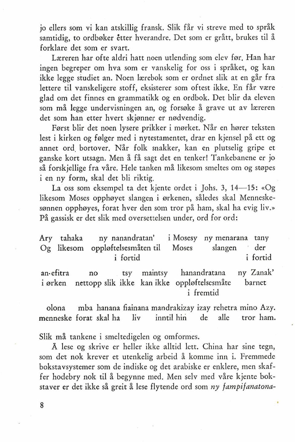 Noen lzrebok som er ordnet slik at en gir fra lettere ti1 vanskeligere stoff, eksisterer som oftest ikke. En fir vxre glad om det finnes en grammatikk og en ordbok.